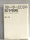 ストーリーとしての競争戦略 ―優れた戦略の条件 (Hitotsubashi Business Review Books) 東洋経済新報社 楠木 建
