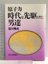 原子力 時代を先駆けた男達 1989 吉川秀夫 日刊工業新聞社