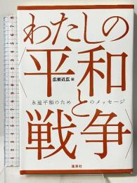 わたしの<平和と戦争> 永遠平和のためのメッセージ 集英社 広岩 近広