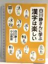 白川静さんに学ぶ 漢字は楽しい 共同通信社 文字文化研究所