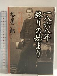 一八六八年終りの始まり: アーネスト・サトウの夢と現実 講談社 茶屋 二郎