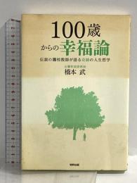100歳からの幸福論 伝説の灘校教師が語る奇跡の人生哲学 牧野出版 橋本 武