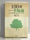 100歳からの幸福論 伝説の灘校教師が語る奇跡の人生哲学 牧野出版 橋本 武