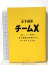 チームX(エックス) ── ストーリーで学ぶ１年で業績を13倍にしたチームのつくり方 ダイヤモンド社 木下　勝寿