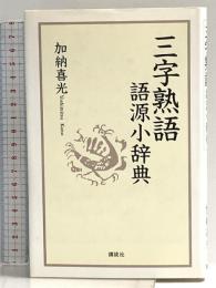 三字熟語語源小辞典 講談社 加納 喜光