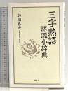 三字熟語語源小辞典 講談社 加納 喜光