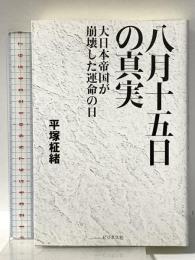 八月十五日の真実 大日本帝国が崩壊した運命の日 ビジネス社 平塚 柾緒