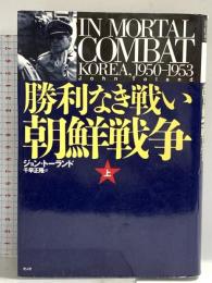 勝利なき戦い朝鮮戦争: 朝鮮戦争1950-1953 (上巻) 潮書房光人新社 ジョン トーランド