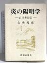 炎の陽明学 山田方谷伝 明徳出版社 矢吹 邦彦