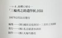 【図録】［三輪勇之助遺作展］ いま、故郷に帰る 1997年 発行：名古屋清水画廊