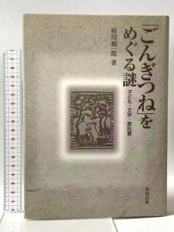 「ごんぎつね」をめぐる謎: 子ども・文学・教科書 教育出版 府川 源一郎