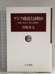 アジア政治とは何か - 開発・民主化・民主主義再考 (中公叢書) 中央公論新社 岩崎 育夫