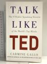 洋書 Talk Like TED: The 9 Public Speaking Secrets of the World's Top Minds Macmillan CarmineGallo
