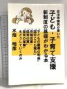自治体職員が書いた子ども・子育て支援新制度の基礎がわかる本: 「子どもの最善の利益」「認定こども園化」「待機児童」「保育の質」「保育の保障」をどうしていくのか (MyISBN - デザインエッグ社) デザインエッグ社 水畑　明彦