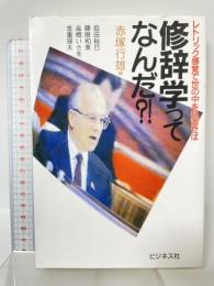 修辞学ってなんだ: レトリック感覚で世の中を見直せば ビジネス社 赤塚行雄