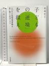 子どもの「逆境」を救え ACE（小児期逆境体験）を乗り越える科学とケア 日本評論社 若林 巴子