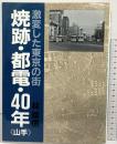 【図録】焼跡・都電・40年（山手）激変した東京の街 大正出版 林順信 昭和62年