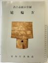【図録】出土品展示目録埴輪 4 宮内庁書陵部 学生社 宮内庁書陵部陵墓課：編