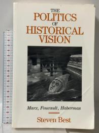 洋書 The Politics Of Historical Vision: Marx, Foucault, Habermas Guilford Press Steven Best