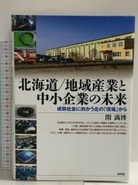 北海道/地域産業と中小企業の未来: 成熟社会に向かう北の「現場」から 新評論 関 満博