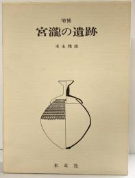 増補）宮瀧の遺跡（奈良県）吉野郡中莊村大字宮瀧 出土遺物遺構の調査 木耳社 編著：末永雅雄 昭和61年