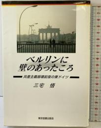 ベルリンに壁のあったころ: 共産主義崩壊前夜の東ドイツ 東京図書出版 三宅 悟