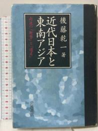 近代日本と東南アジア: 南進の衝撃と遺産 岩波書店 後藤 乾一