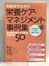 高齢者のための栄養ケア・マネジメント事例集―施設別栄養ケア計画書作成事例50 日本医療企画 清水 幸子