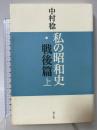 私の昭和史 戦後篇 上 青土社 中村 稔