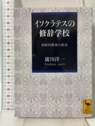 イソクラテスの修辞学校: 西欧的教養の源泉 (講談社学術文庫 1718) 講談社 廣川 洋一