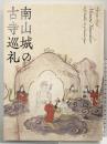【図録】特別展覧会［南山城の古寺巡礼］-祈りと癒やしの地- 京都国立博物館 朝日新聞社 2014年