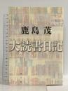大読書日記 青土社 鹿島茂
