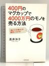 400円のマグカップで4000万円のモノを売る方法―――「儲けの仕組み」が、簡単にわかる!