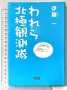 われら北極観測隊 出窓社 伊藤 一