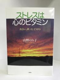 ストレスは心のビタミン 出会い、絆、そしてNPO  文芸社　山野のり子