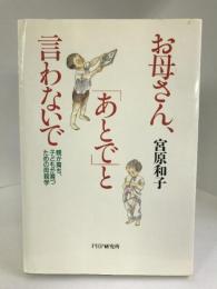 お母さん、「あとで」と言わないで―親が育ち、子どもが育つための母親学　PHP研究所　宮原和子