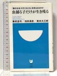 虫捕る子だけが生き残る~「脳化社会」の子どもたちに未来はあるのか~ (小学館101新書 14) 小学館 養老 孟司