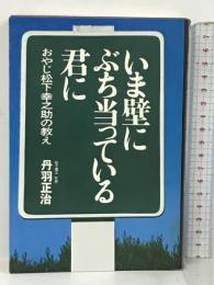 いま壁にぶち当っている君に おやじ松下幸之助の教え  ビジネス・エヂュケーション・センター 丹羽 正治