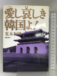 愛し哀しき韓国よ! 亜紀書房 荒木 和博