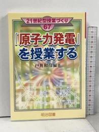 「原子力発電」を授業する (21世紀型授業づくり 67) 明治図書 戸井 和彦