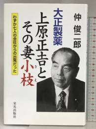 大正製薬上原正吉とその妻小枝: わずか七人の会社からの出発だった 栄光出版社 仲 俊二郎