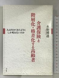 介護保険と階層化・格差化する高齢者――人は生きてきたようにしか死ねないのか 明石書店 水野博達