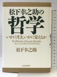 松下幸之助の哲学: いかに生き、いかに栄えるか PHP研究所 松下 幸之助