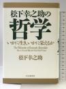 松下幸之助の哲学: いかに生き、いかに栄えるか PHP研究所 松下 幸之助