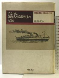 消された朝鮮人強制連行の記録―関釜連絡船と火床の坑夫たち 明石書店 林えいだい