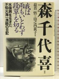 我は雨もいとわず断草を切る: 水俣病を生きた不知火海一漁師の日記 世織書房 森 千代吉