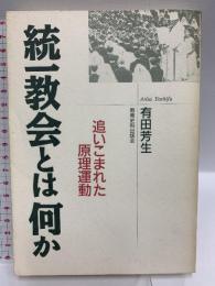 統一教会とは何か 追いこまれた原理運動 教育史料出版会 有田 芳生