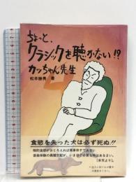 クラシックを聴かない: ちょっと 食慾のない犬は必ず死ぬ  芸術現代社 松本 勝男