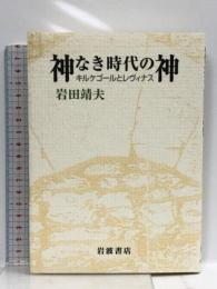 神なき時代の神: キルケゴールとレヴィナス  岩波書店 岩田 靖夫