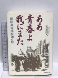 ああ青春よ我にまた―旧制高等学校碑の旅   国書刊行会 松浦 涛人